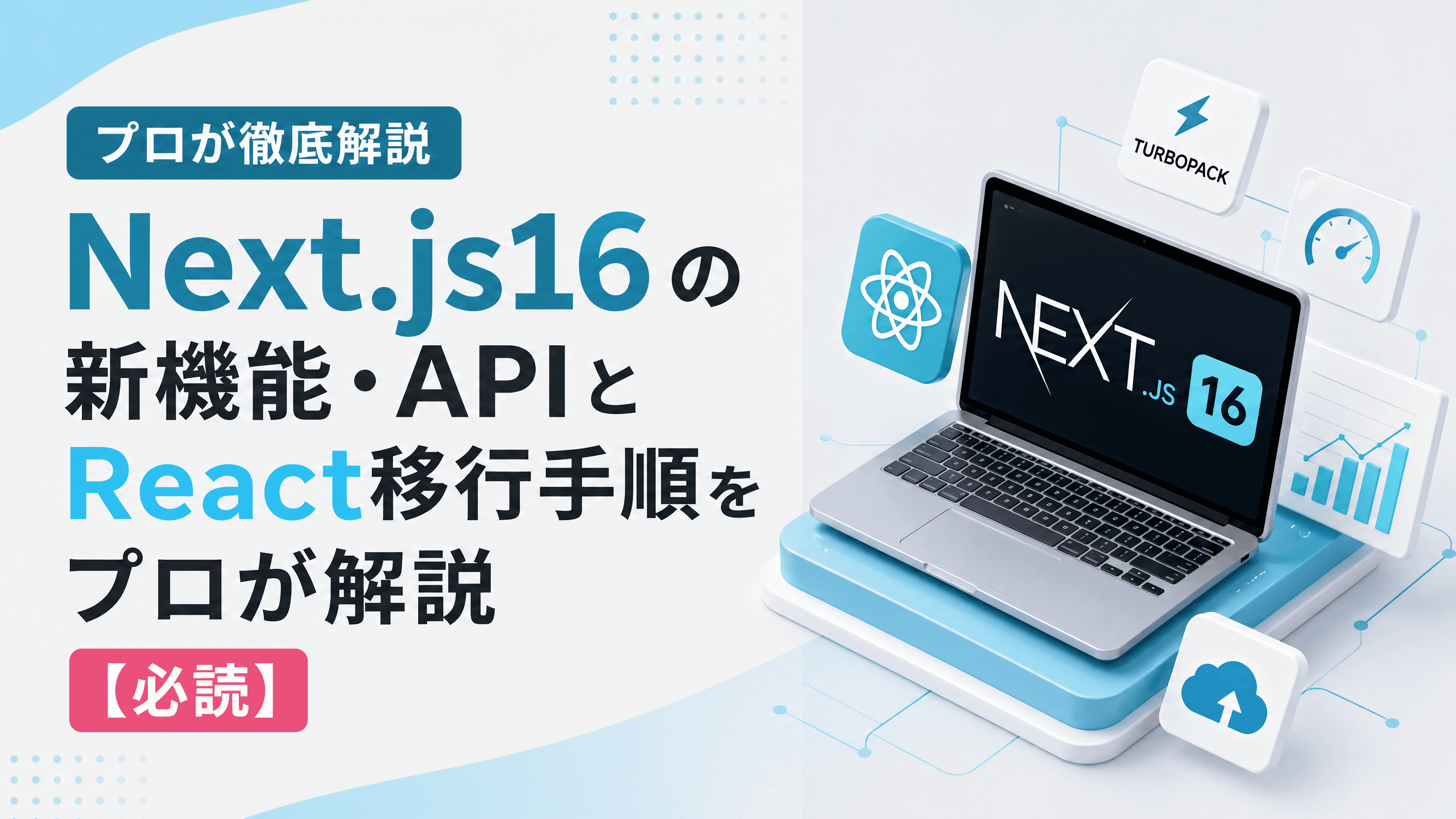 Next.js16の新機能・APIとReact移行手順をプロが解説【必読】