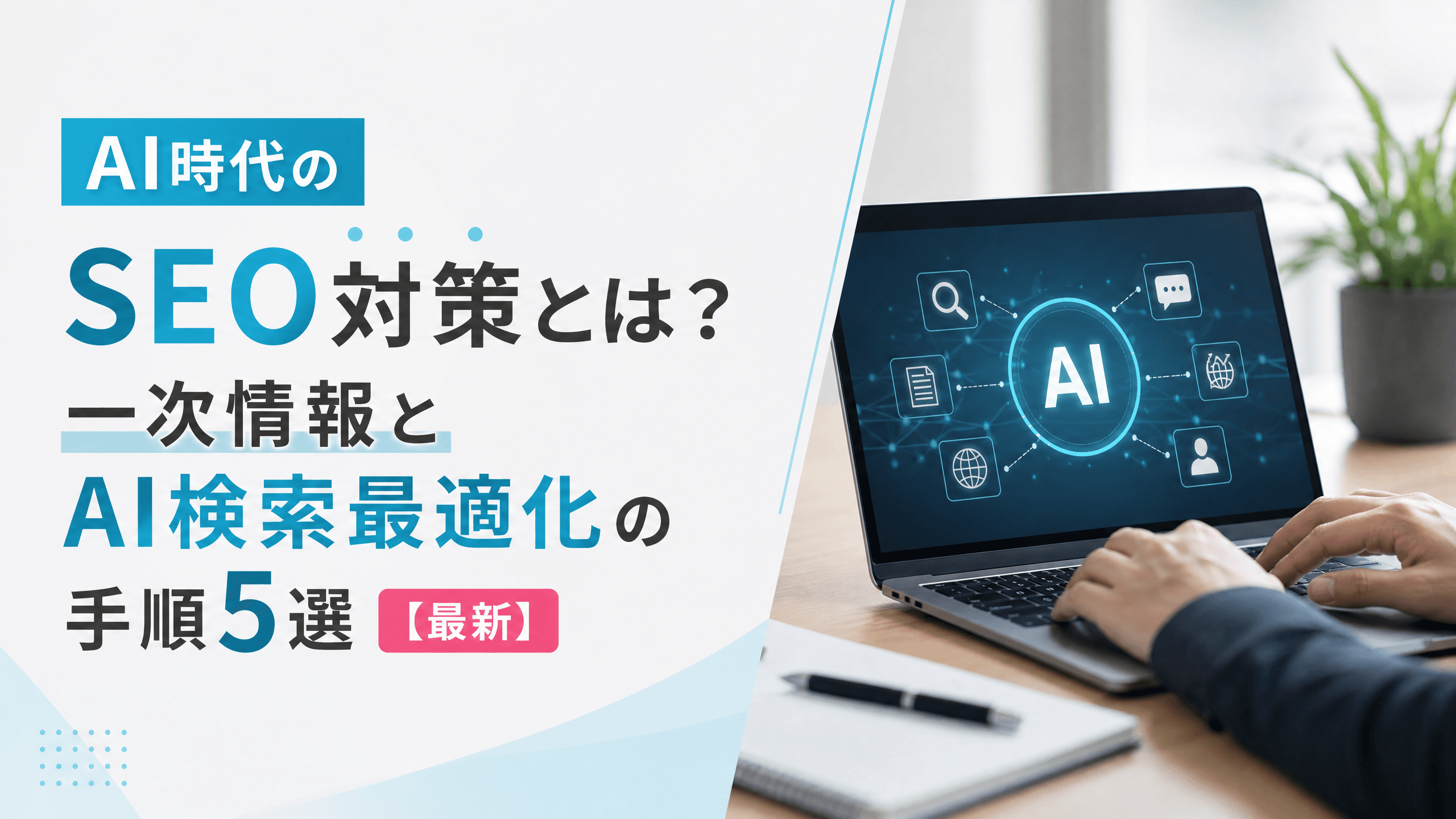 AI時代のSEO対策とは？一次情報とAI検索最適化の手順5選【最新】